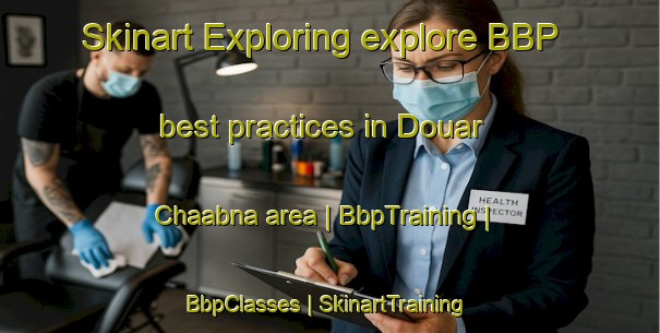 Skinart Exploring explore BBP best practices in Douar Chaabna area | BbpTraining | BbpClasses | SkinartTraining-Morocco